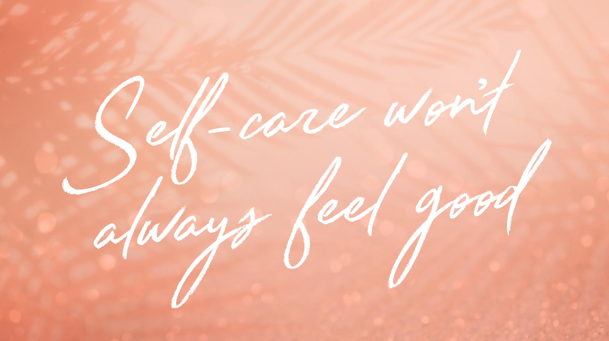 Self-care won’t always feel good